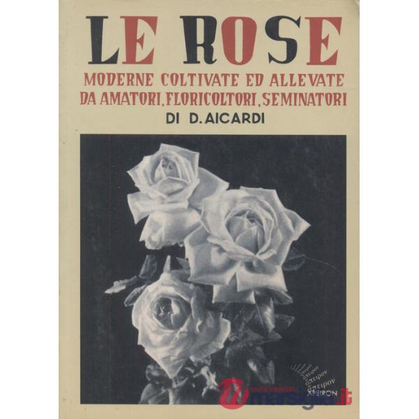 Rose moderne, coltivate ed allevate da amatori, floricoltori, seminatori. Ediz. illustrata (Le)