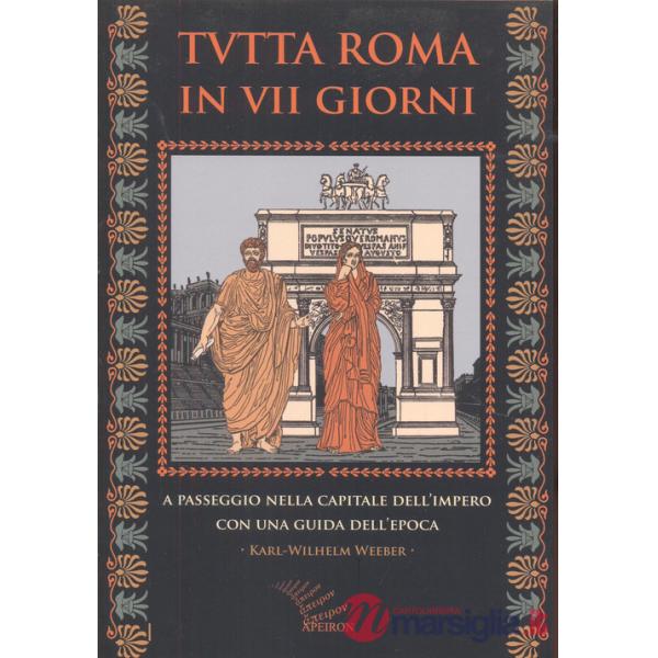 Tutta Roma in VII giorni. A passeggio nella capitale dell'impero con una guida dell'epoca