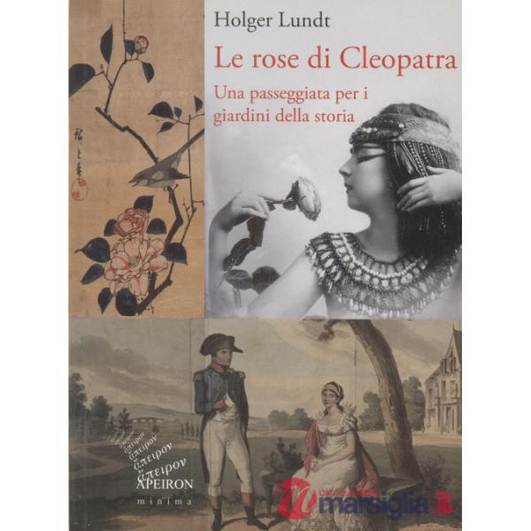 Rose di Cleopatra. Una passeggiata per i giardini della storia. Ediz. illustrata (Le)