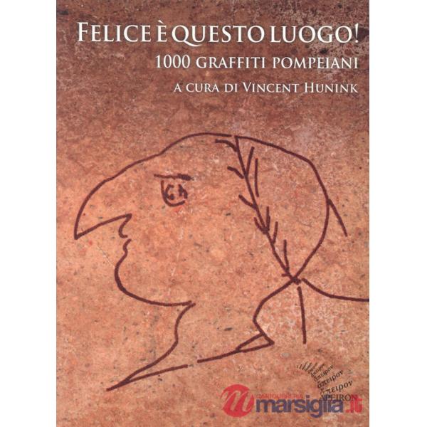 Felice è questo luogo. 1000 graffiti pompeiani. Testo latino a fronte