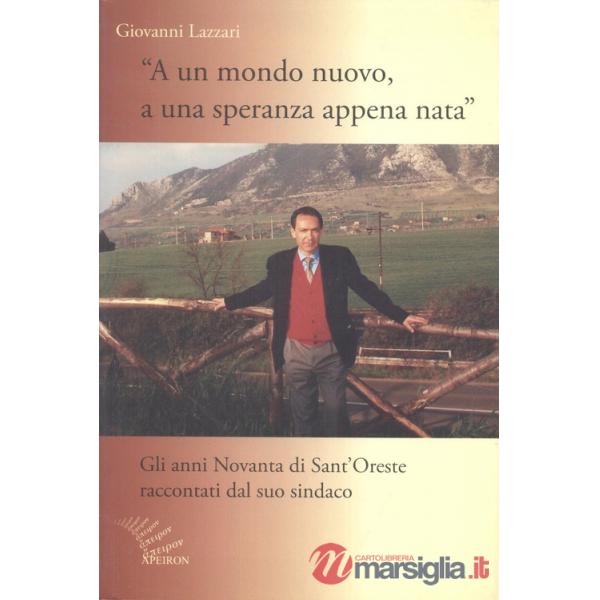 A un mondo nuovo, a una speranza appena nata. Gli anni Novanta di Sant'Oreste raccontati dal suo sindaco