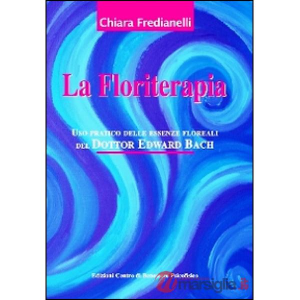 Floriterapia. Uso pratico delle essenze floreali del dott. Edward Bach (La)