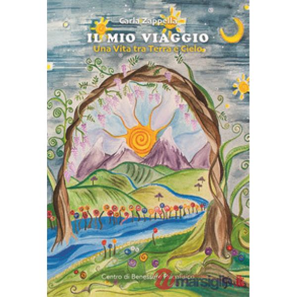Mio viaggio. Una vita tra terra e cielo (Il)