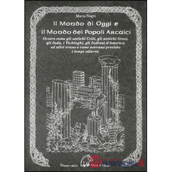 Mondo di oggi e il mondo dei popoli arcaici. Ovvero come gli antichi celti, gli antichi greci, gli indù, i vichinghi, gli indian