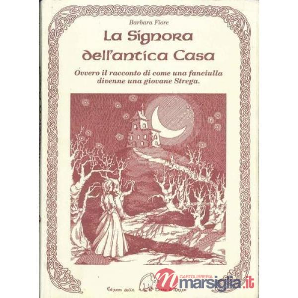 La signora dell'antica casa. Ovvero il racconto di come una fanciulla divenne una giovane strega