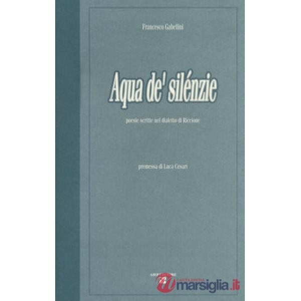 Aqua de' silénzie. Poesie scritte nel dialetto di Riccione