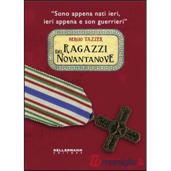 Ragazzi del Novantanove. «Sono appena nati ieri, ieri appena e son guerrieri». Ediz. illustrata