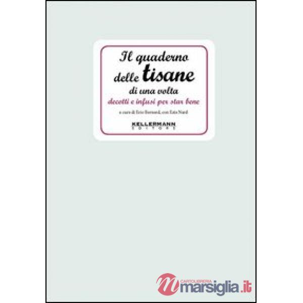 Quaderno delle tisane di una volta. Decotti e infusi per star bene (Il)