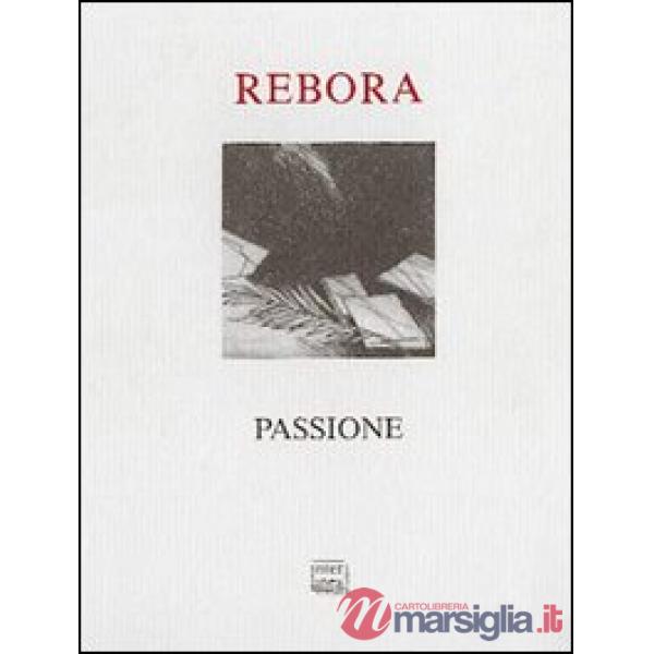 Passione di Clemente Maria Rebora. Testimonianze e poesie. Con una nota di Eugen