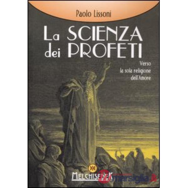 Scienza dei profeti. Verso la sola religione dell'amore (La)