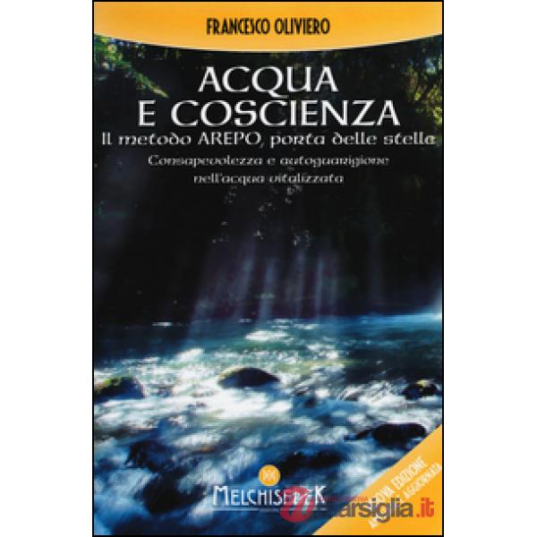 Acqua e coscienza. Il metodo Arepo, porta delle stelle. Consapevolezza e autoguarigione nell'acqua vitalizzata
