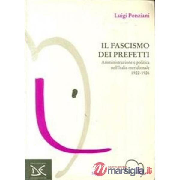 Fascismo dei prefetti. Amministrazione e politica nell'Italia meridionale 1922-1