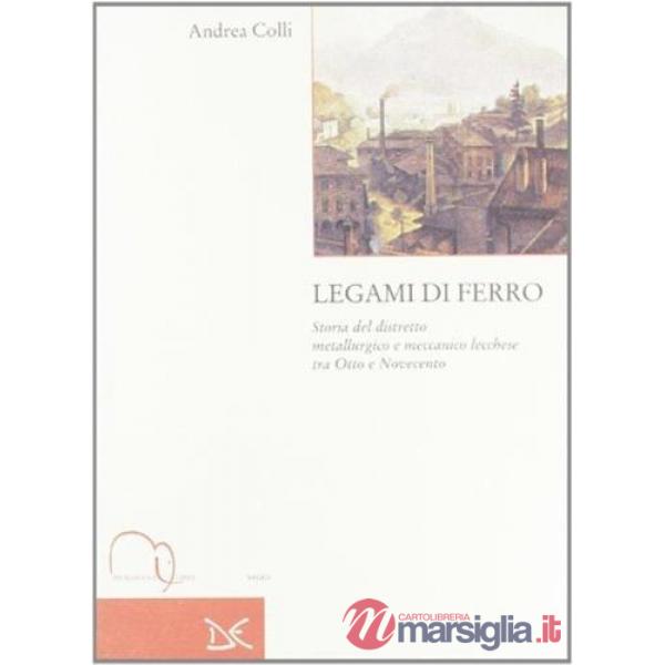 Legami di ferro. Storia del distretto metallurgico e meccanico lecchese tra Otto e Novecento