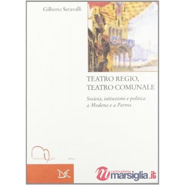 Teatro regio, teatro comunale. Società, istituzioni e politica a Modena e a Parma