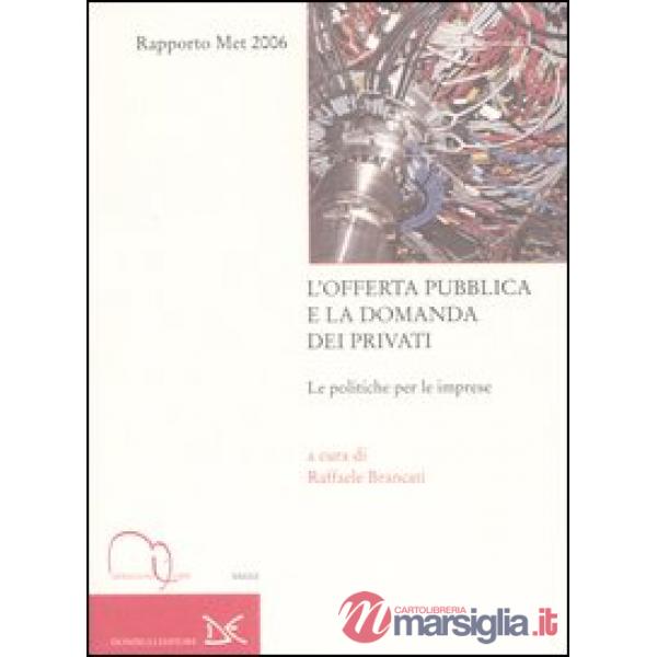 Offerta pubblica e la domanda dei privati. Le politiche per le imprese. Rapporto Met 2006 (L')