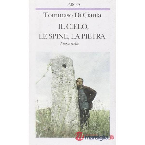 Cielo, le spine, la pietra. Poesie scelte (Il)