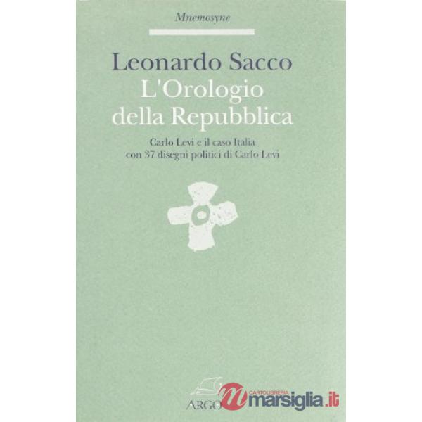 Orologio della Repubblica. Carlo Levi e il caso Italia. Con 37 disegni politici di Carlo Levi (L')