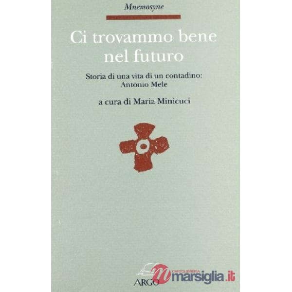 Ci trovammo bene nel futuro. Storia di una vita di un contadino: Antonio Mele