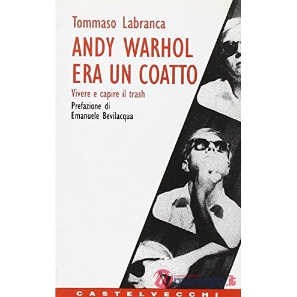 Andy Warhol era un coatto. Vivere e capire il trash