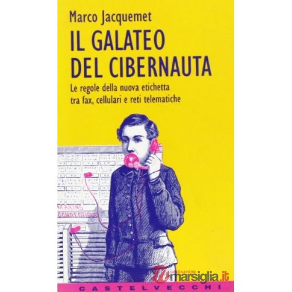 Galateo del cibernauta. Le regole della nuova etichetta tra fax, cellulari e ret