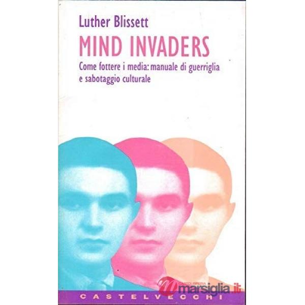 Mind invaders. Come fottere i media: manuale di guerriglia e sabotaggio cultural