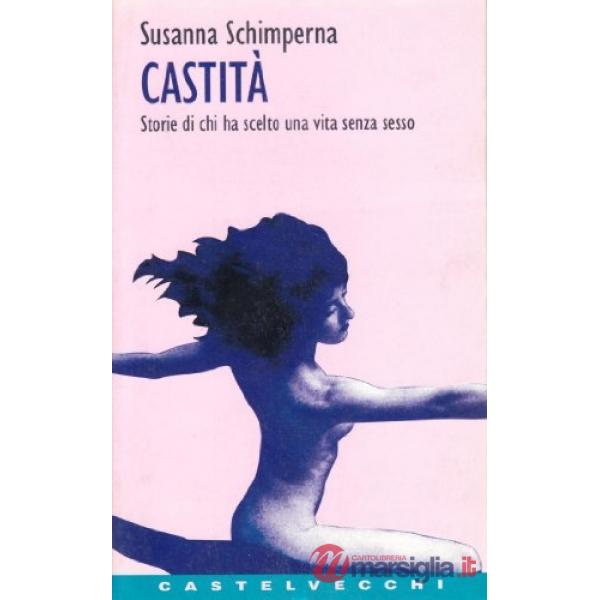 Castità. Storie di chi ha scelto una vita senza sesso