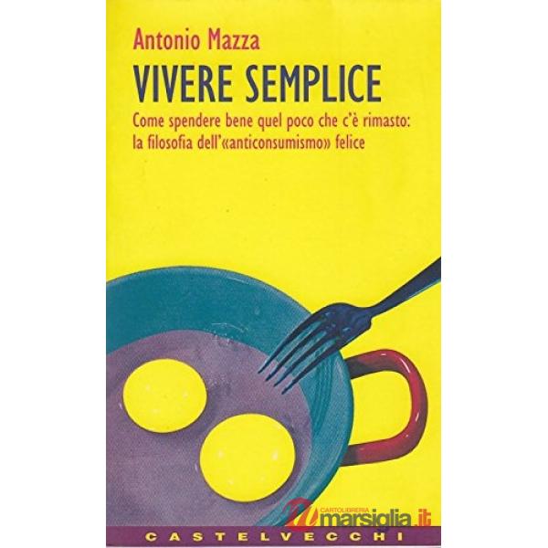 Vivere semplice. Come spendere bene quel poco che c'è rimasto: la filosofia dell