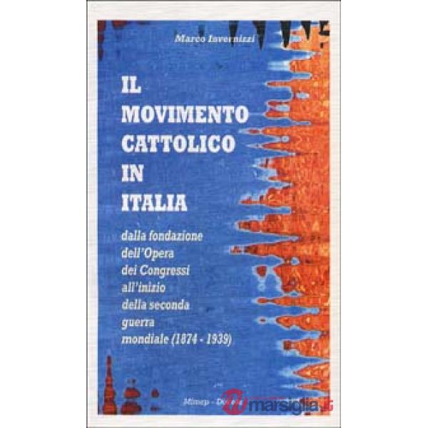 Movimento cattolico in Italia dalla fondazione dell'opera dei congressi all'inizio della seconda guerra mondiale (1874-1939) (Il