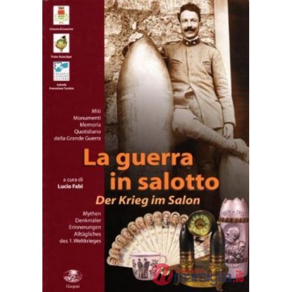 Guerra in salotto-Der Krieg im Salon. Miti, monumenti, memoria. Quotidiano della grande guerra. Catalogo della mostra (Lavarone,