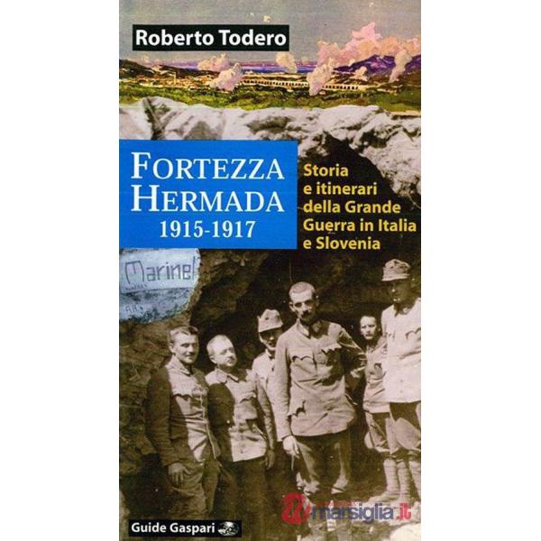 Fortezza Hermada. Storia e itinerari della grande guerra in Italia e Slovenia