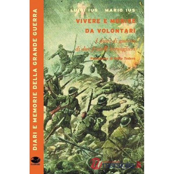 Vivere e morire da volontari. I diari di guerra di due fratelli bersaglieri