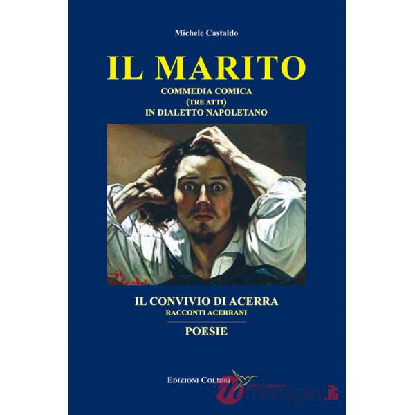 Marito-Il convivio di Acerra-Poesie. Commedia comica (Tre atti) in dialetto Napoletano-Racconti Acerrani (Il)