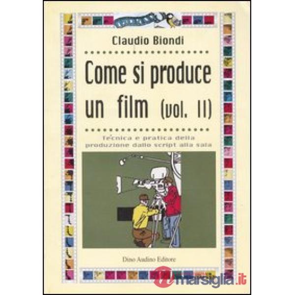 Come si produce un film. Vol. 2: Tecnica e pratica della produzione dallo script