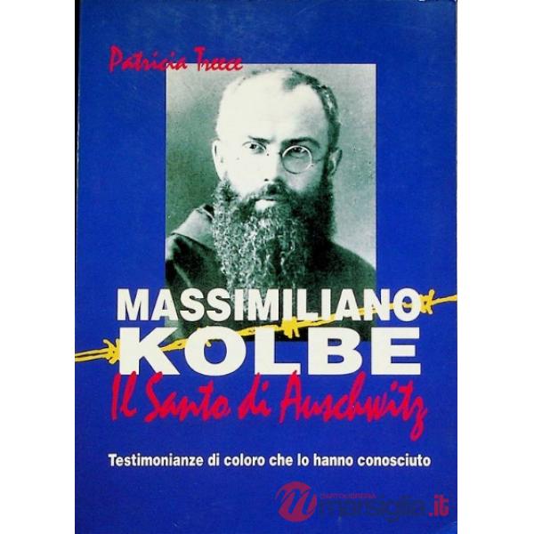 Massimiliano Kolbe. Il santo di Auschwitz. Testimonianze di coloro che lo hanno conosciuto