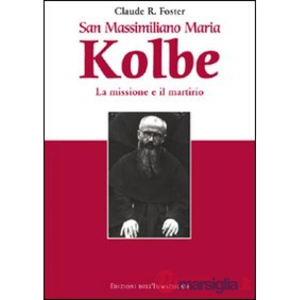 San Massimiliano Maria Kolbe. La missione e il martirio