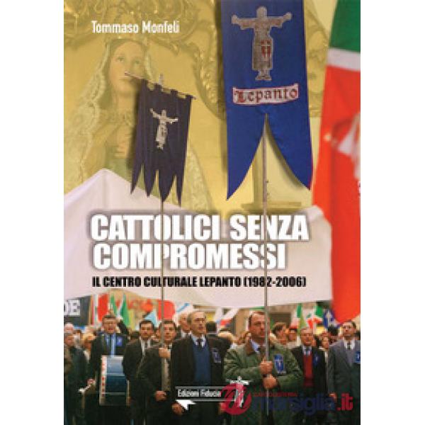 Cattolici senza compromessi. Il Centro culturale Lepanto (1982-2006)