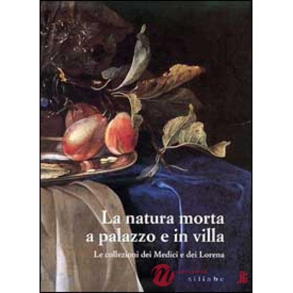 Natura morta a palazzo e in villa. Le collezioni dei Medici e dei Lorena. Catalo
