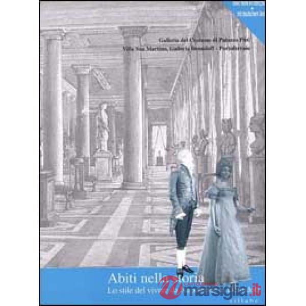 Abiti nella storia. Lo stile del vivere da Napoleone ai Demidoff. Catalogo della mostra. Ediz. illustrata