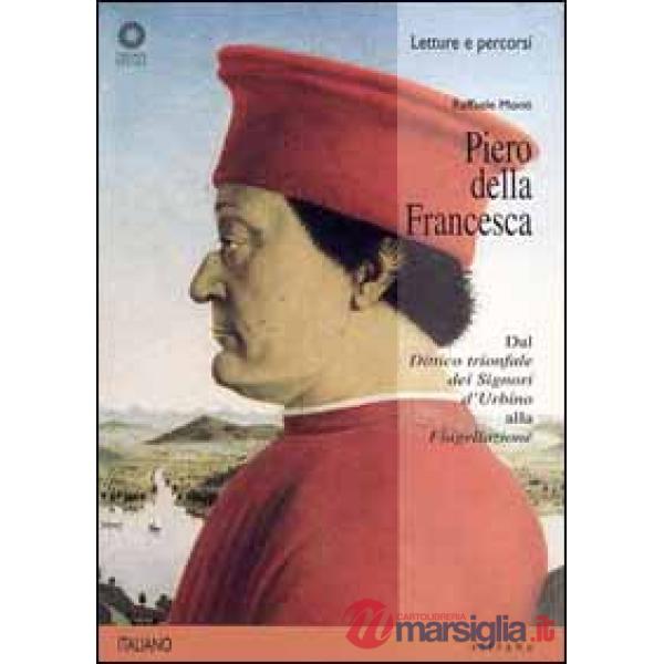 Piero della Francesca. Dal «Dittico trionfale dei signori d'Urbino» alla «Flagellazione». Ediz. illustrata
