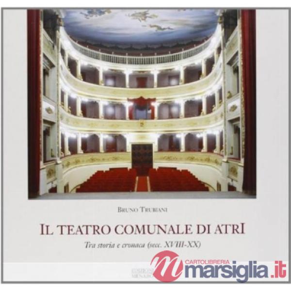 Teatro comunale di Atri. Tra storia e cronaca (secc. XVIII-XX). Ediz. illustrata