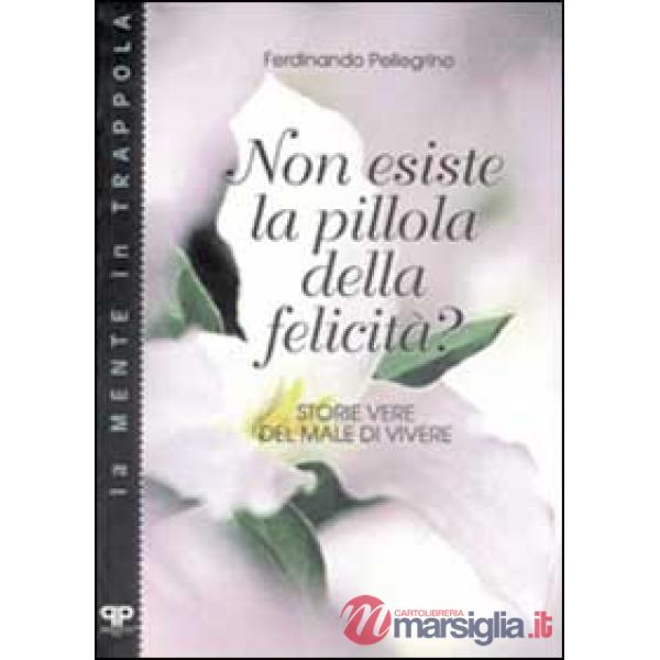 Non esiste la pillola della felicità? Storie vere del male di vivere