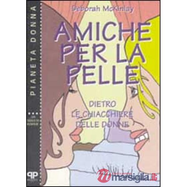 Amiche per la pelle. Dietro le chiacchiere delle donne