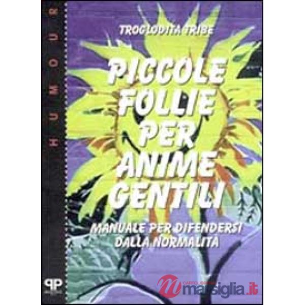 Piccole follie per anime gentili. Manuale per difendersi dalla normalità