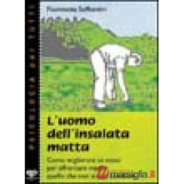 Uomo dell'insalata matta. Come migliorare se stessi per affrontare meglio quello che non si può cambiare (L')