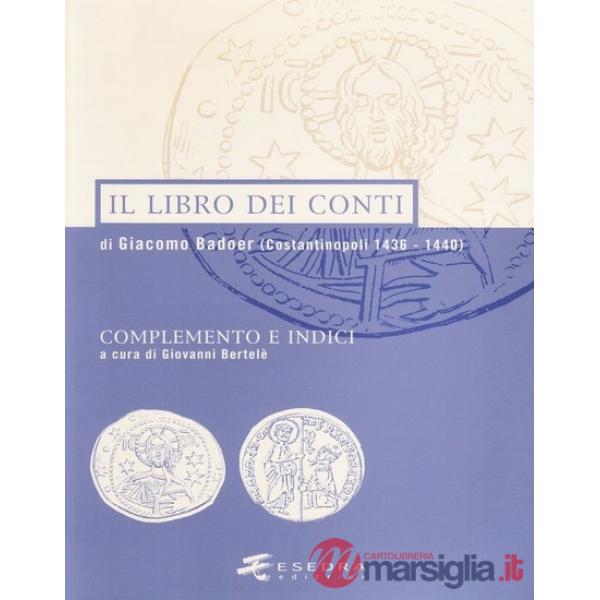 Libro dei conti di Giacomo Badoer (Costantinopoli 1436-1440). Complemento e indici (Il)
