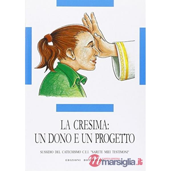Cresima: un dono e un progetto. Sussidio del catechismo Cei «Sarete miei testimoni» (La)