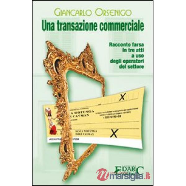 Transazione commerciale. Racconto farsa in tre atti a uso degli operatori del settore (Una)