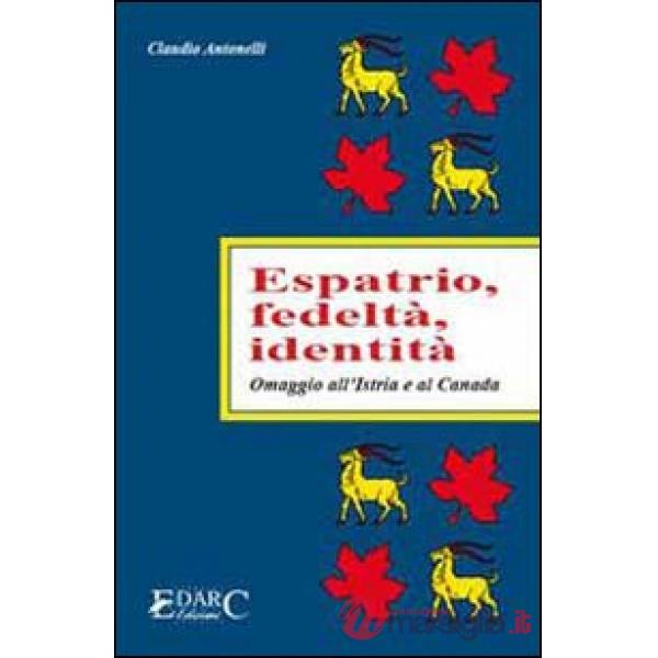 Espatrio, fedeltà, identità. Omaggio all'Istria e al Canada