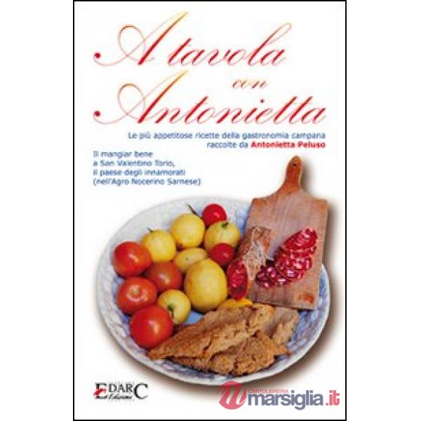 A tavola con Antonietta. Le più appetitose ricette della gastronomia campana. Il mangiar bene a San Valentino Torio, il paese de
