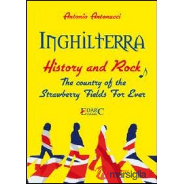 Inghilterra. History & rock. The country of the «strawberry fields for ever». Ediz. italiana
